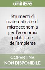 Strumenti di matematica e di microeconomia per l'economia pubblica e dell'ambiente libro