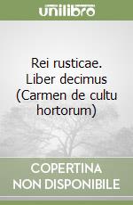 Rei rusticae. Liber decimus (Carmen de cultu hortorum)