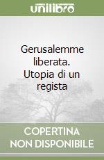 Gerusalemme liberata. Utopia di un regista libro