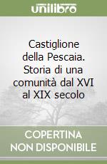 Castiglione della Pescaia. Storia di una comunità dal XVI al XIX secolo libro