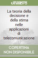 La teoria della decisione e della stima nelle applicazioni di telecomunicazione libro