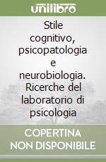 Stile cognitivo, psicopatologia e neurobiologia. Ricerche del laboratorio di psicologia libro