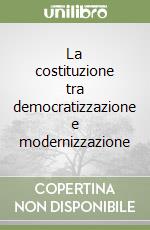 La costituzione tra democratizzazione e modernizzazione libro