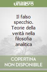 Il falso specchio. Teorie della verità nella filosofia analitica