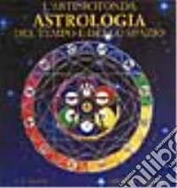 L'arte rotonda. Astrologia del tempo e dello spazio libro
