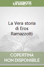 La Vera storia di Eros Ramazzotti libro