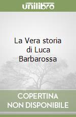 La Vera storia di Luca Barbarossa libro