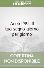 Ariete '99. Il tuo segno giorno per giorno libro