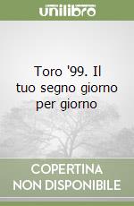 Toro '99. Il tuo segno giorno per giorno libro