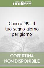 Cancro '99. Il tuo segno giorno per giorno libro