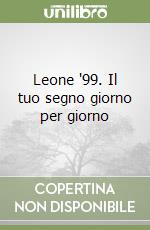 Leone '99. Il tuo segno giorno per giorno libro