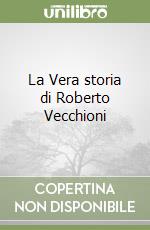 La Vera storia di Roberto Vecchioni libro