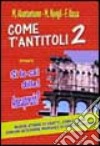 Come t'antitoli. Vol. 2 libro