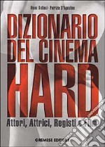 Dizionario del cinema hard. Attori, Attrici, Registi e Film libro