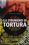 Gli strumenti di tortura libro di Kerrigan Michael; Fornary J. (cur.)