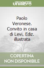 Paolo Veronese. Convito in casa di Levi. Ediz. illustrata libro