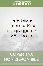 La lettera e il mondo. Mito e linguaggio nel XVI secolo libro