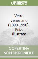 Vetro veneziano (1890-1990). Ediz. illustrata libro