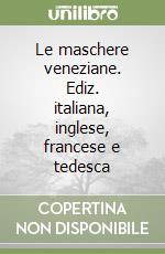 Le maschere veneziane. Ediz. italiana, inglese, francese e tedesca libro