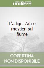 L'adige. Arti e mestieri sul fiume libro
