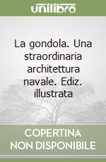 La gondola. Una straordinaria architettura navale. Ediz. illustrata libro