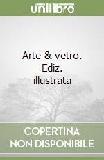 Arte & vetro. Ediz. illustrata libro