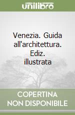 Venezia. Guida all'architettura. Ediz. illustrata libro