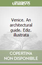 Venice. An architectural guide. Ediz. illustrata libro