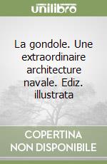 La gondole. Une extraordinaire architecture navale. Ediz. illustrata libro