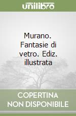 Murano. Fantasie di vetro. Ediz. illustrata