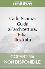 Carlo Scarpa. Guida all'architettura. Ediz. illustrata libro