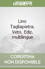 Lino Tagliapietra. Vetri. Ediz. multilingue