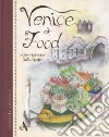 Venice and its Food. History, recipes, traditions, places, curiosity and secrets of the Venetian Cuisine of yesterday and today. Ediz. illustrata libro