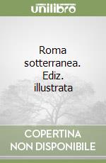 Roma sotterranea. Ediz. illustrata libro