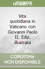 Vita quotidiana in Vaticano con Giovanni Paolo II. Ediz. illustrata libro