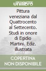 Pittura veneziana dal Quattrocento al Settecento. Studi in onore di Egidio Martini. Ediz. illustrata libro