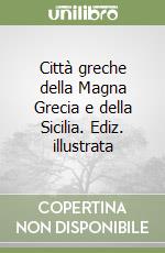 Città greche della Magna Grecia e della Sicilia. Ediz. illustrata