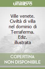 Ville venete. Civiltà di villa nel dominio di Terraferma. Ediz. illustrata libro