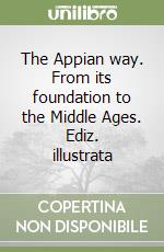 The Appian way. From its foundation to the Middle Ages. Ediz. illustrata