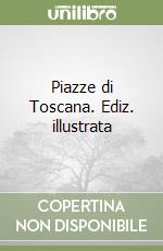 Piazze di Toscana. Ediz. illustrata