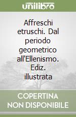 Affreschi etruschi. Dal periodo geometrico all'Ellenismo. Ediz. illustrata libro