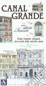 Canal Grande. Una storia di Venezia. Dogi, briganti, naviganti, raccontati dalle antiche stanze libro