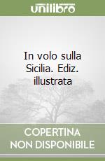 In volo sulla Sicilia. Ediz. illustrata libro