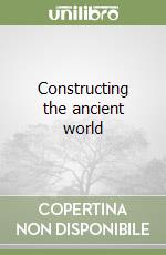 Constructing the ancient world libro