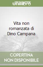 Vita non romanzata di Dino Campana