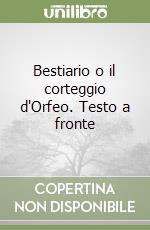 Bestiario o il corteggio d'Orfeo. Testo a fronte