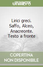 Lirici greci. Saffo, Alceo, Anacreonte. Testo a fronte libro