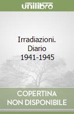 Irradiazioni. Diario 1941-1945 libro