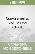 Nuova cronica. Vol. 3: Libri XII-XIII libro