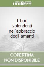 I fiori splendenti nell'abbraccio degli amanti libro